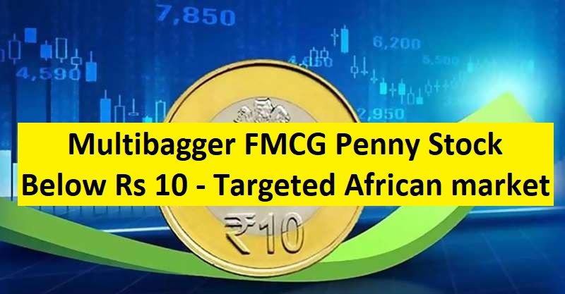 Multibagger FMCG Penny Stock Below Rs 10 - Targeted African market