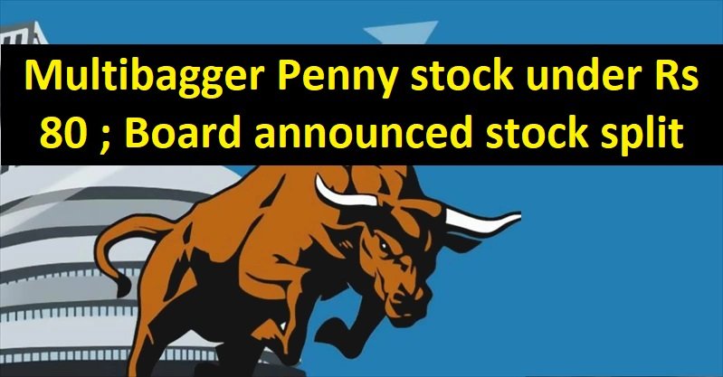 Multibagger Penny stock under Rs 80 ; Board announced stock split