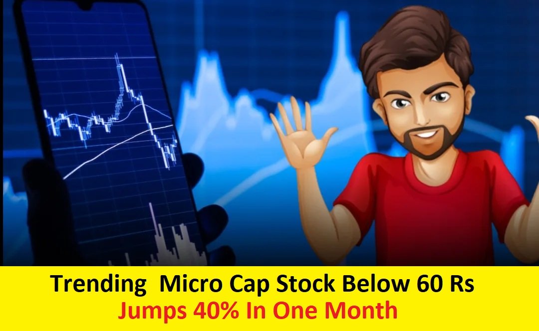 Trending Micro Cap Stock Below 60 Rs - एक महिने मे 40% की उछाल